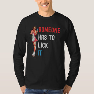 Someone Has To Lick It Popsicle Summer Ice Cream P T-Shirt
