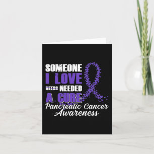 Someone I Love Needed A Cure Pancreatic Cancer Awa Card