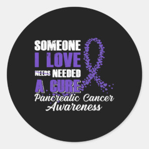 Someone I Love Needed A Cure Pancreatic Cancer Awa Classic Round Sticker