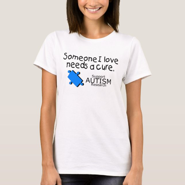 Someone I Love Needs A Cure (Autism) T-Shirt (Front)