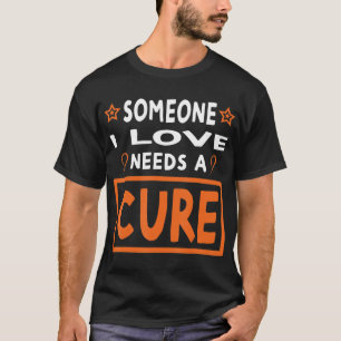 Someone I Love Needs A Cure  Leukaemia Cancer Awar T-Shirt