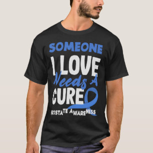 Someone I Love Needs A Cure Prostate Cancer Awaren T-Shirt