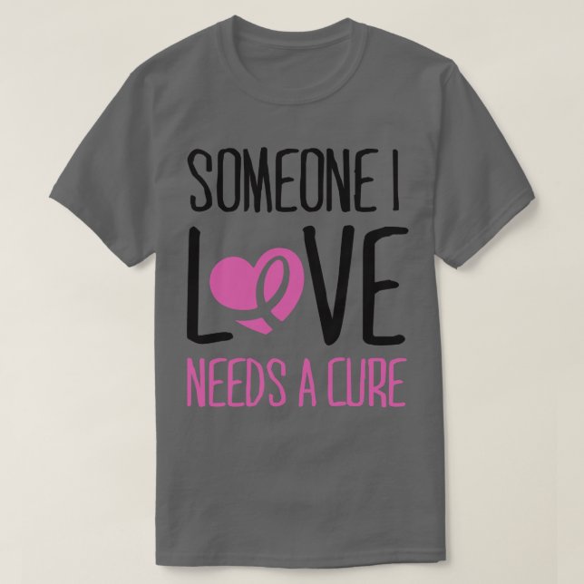 Someone I love needs a cure T-Shirt (Design Front)