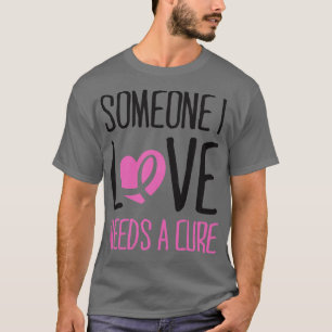 Someone I love needs a cure T-Shirt