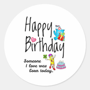 Someone I love was born today - Birthday Wishes Classic Round Sticker