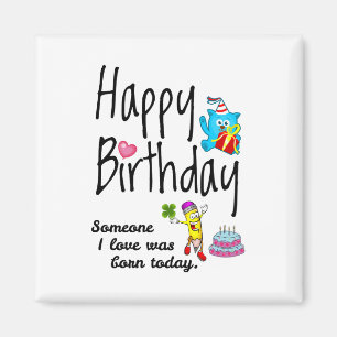 Someone I love was born today. Birthday Wishes Magnet