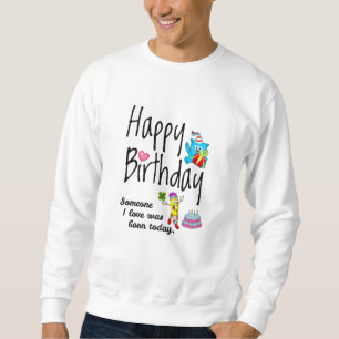 Someone I love was born today - Birthday Wishes Sweatshirt