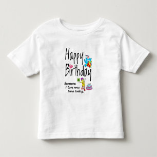 Someone I love was born today. Birthday Wishes Toddler T-Shirt