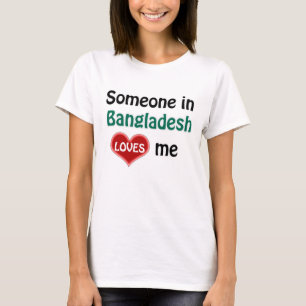 Someone in Bangladesh loves me T-Shirt