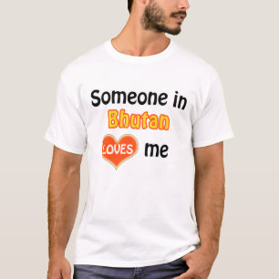 Someone in Bhutan loves me T-Shirt