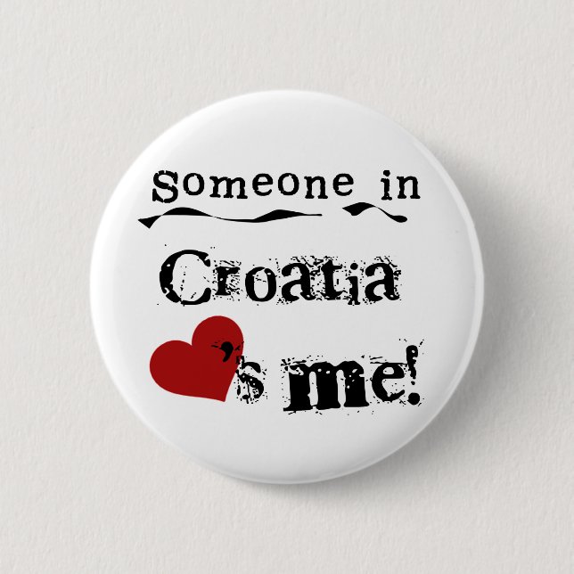 Someone In Croatia Loves Me 6 Cm Round Badge (Front)