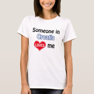 Someone in Croatia loves me T-Shirt