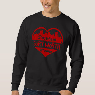 Someone In Fort Worth Loves Me Fort Worth Tx Skyli Sweatshirt