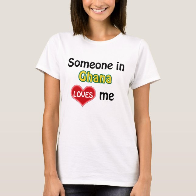 Someone in Ghana loves me T-Shirt (Front)