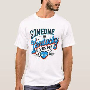 Someone in Kentucky loves me T-Shirt