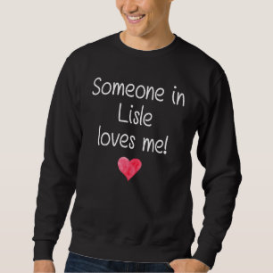 Someone In Lisle Il Illinois Loves Me City Home Ro Sweatshirt