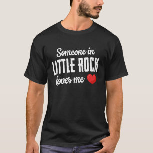 Someone In Little Rock Loves Me T-Shirt