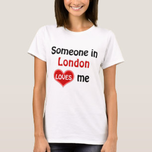 Someone in London loves me T Shirt