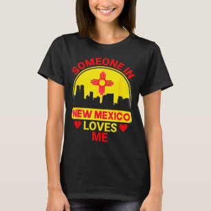 Someone In New Mexico Loves Me Love New Mexico  T-Shirt