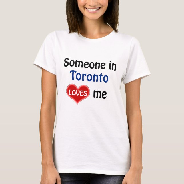 Someone in Toronto loves me T Shirt (Front)