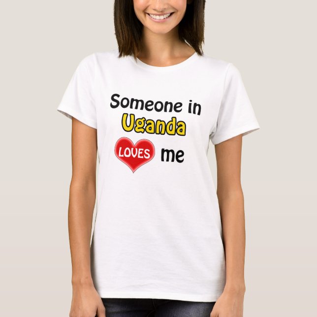 Someone in Uganda loves me T-Shirt (Front)