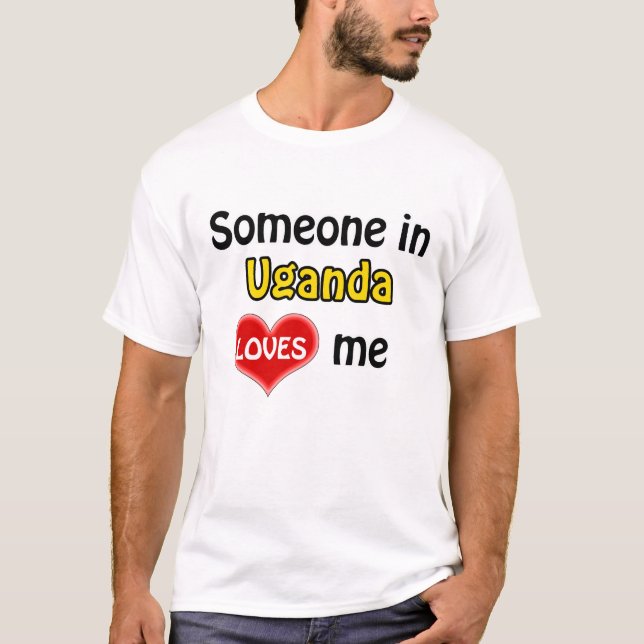 Someone in Uganda loves me T-Shirt (Front)