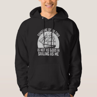 Someone Of Us Two Is Not As Good In Sailing As Me Hoodie