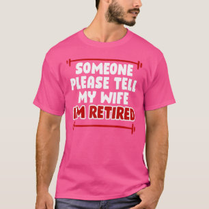 Someone Please Tell My Wife Im Retired Old Men Ret T-Shirt