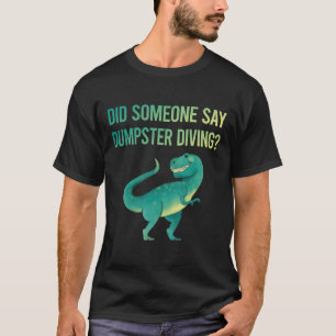 Someone Say Dumpster Diving T-Shirt