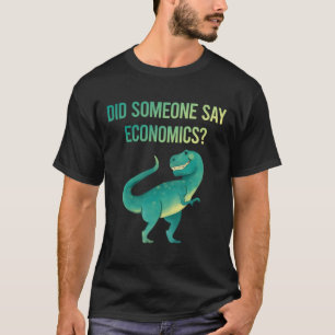 Someone Say Economics Economy Economist T-Shirt