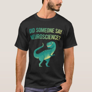 Someone Say Neurobiology Neurobiologist T-Shirt