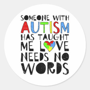 Someone With Autism Has Taught Me Love Needs No Wo Classic Round Sticker