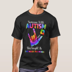 Someone with Autism Has Taught Me Love Needs No Wo T-Shirt