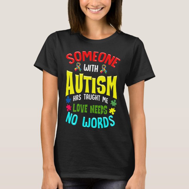Someone With Autism Has Taught Me Love Needs No Wo T-Shirt (Front)
