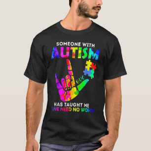 Someone With Autism Has Taught Me Love Needs No Wo T-Shirt