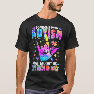 Someone With Autism Has Taught Me Love Needs No Wo T-Shirt