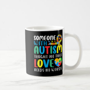 Someone With Autism Taught Me That Love Needs T Sh Coffee Mug