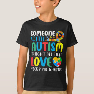 Someone With Autism Taught Me That Love Needs T Sh T-Shirt