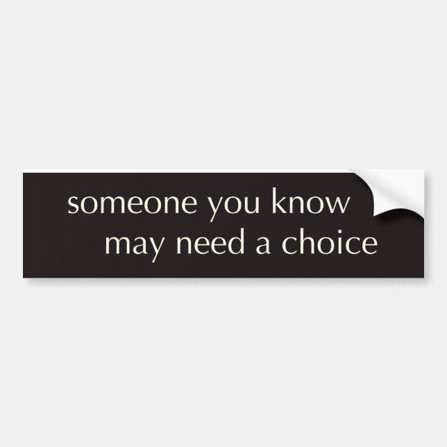 Someone you know may need a choice bumper sticker (Front)