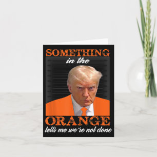 Something In The Orange Tells Me We're Not Done Card