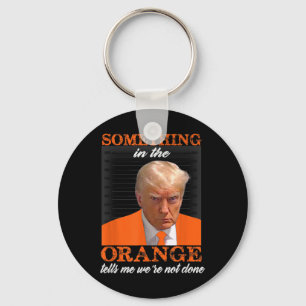 Something In The Orange Tells Me We're Not Done Key Ring