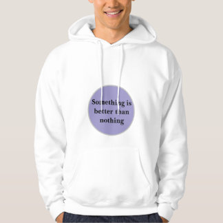 "Something Is Better Than Nothing" Hoodie