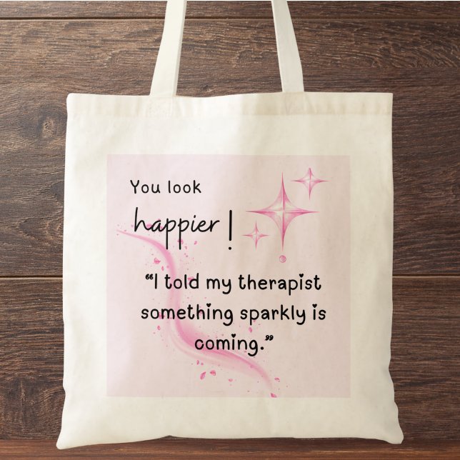 Something Sparkly is going to happen Tote Bag (You look happier! "I told my therapist something sparkly is coming." custom name tote bag.)
