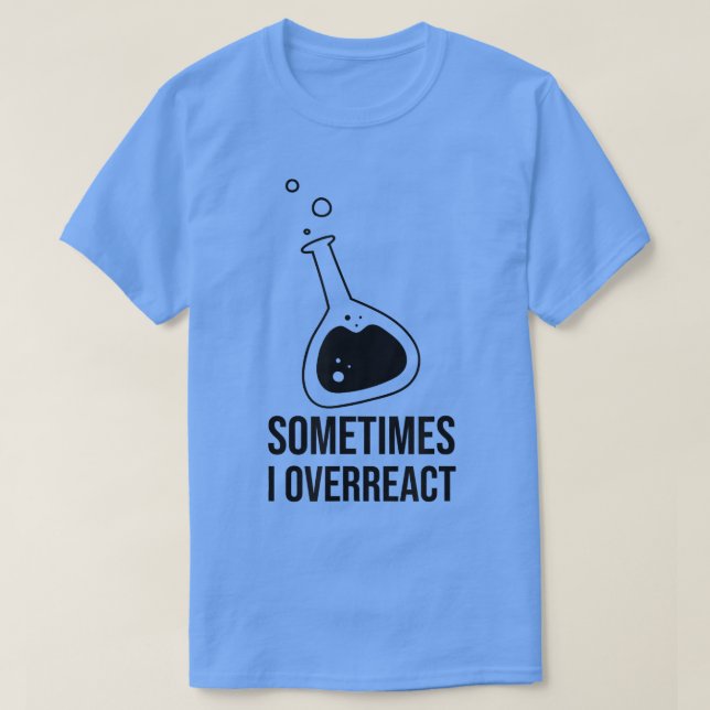 Sometime I Overreact Science Student Chemistry Tea T-Shirt (Design Front)