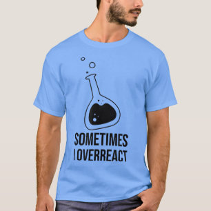 Sometime I Overreact Science Student Chemistry Tea T-Shirt