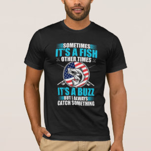 Sometime its a fish other times its a buzz T-Shirt