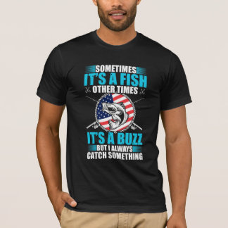 Sometime its a fish other times its a buzz T-Shirt