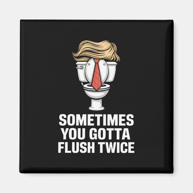 Sometime You Gotta Flush Twice Magnet (Front)