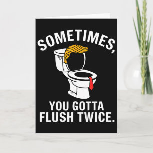 Sometime You Gotta Flush Twice Trump  Card
