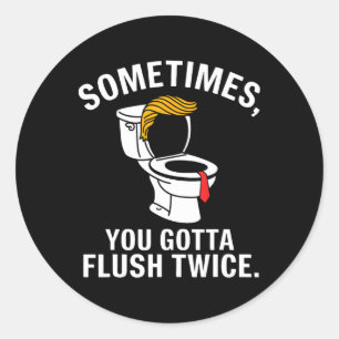 Sometime You Gotta Flush Twice Trump Classic Round Sticker